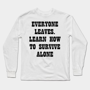 Everyone Leaves Learn How To Survive Alone Long Sleeve T-Shirt